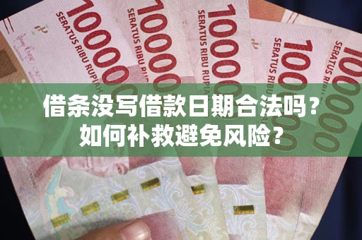 济南借条没写借款日期合法吗？如何补救避免风险？
