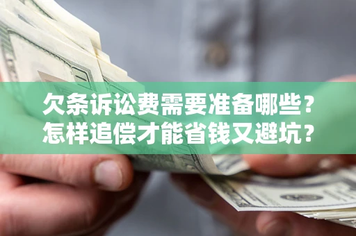 济南欠条诉讼费需要准备哪些？怎样追偿才能省钱又避坑？