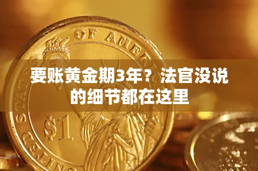 济南要账黄金期3年？法官没说的细节都在这里