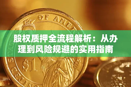 济南股权质押全流程解析：从办理到风险规避的实用指南