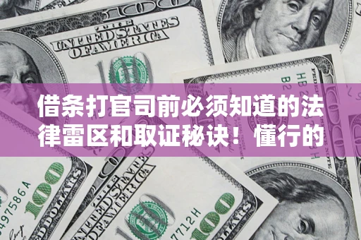济南借条打官司前必须知道的法律雷区和取证秘诀！懂行的人已经留好这些证据