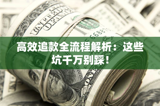 济南高效追款全流程解析：这些坑千万别踩！