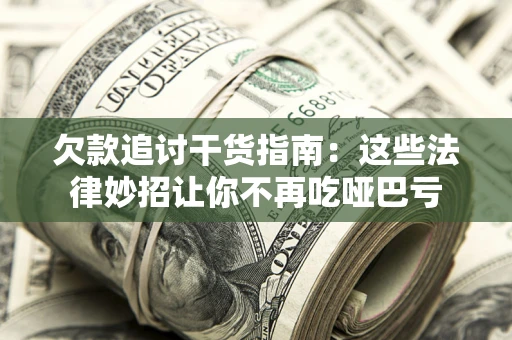济南欠款追讨干货指南：这些法律妙招让你不再吃哑巴亏