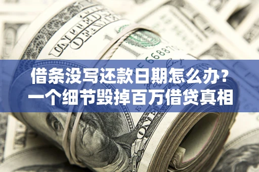 济南借条没写还款日期怎么办？一个细节毁掉百万借贷真相