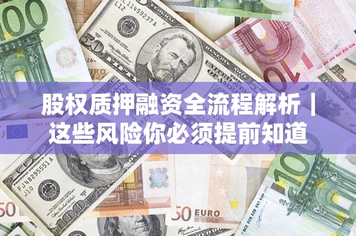 济南股权质押融资全流程解析｜这些风险你必须提前知道