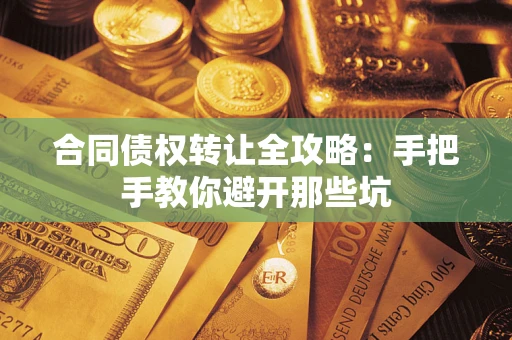 济南合同债权转让全攻略：手把手教你避开那些坑