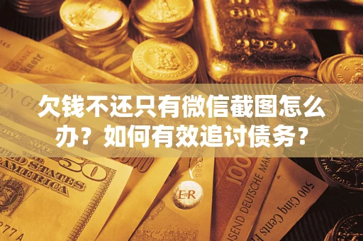 济南欠钱不还只有微信截图怎么办？如何有效追讨债务？