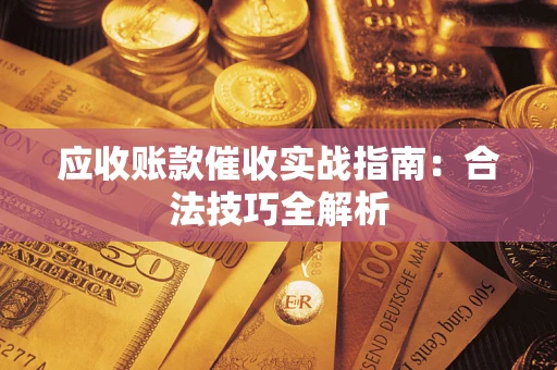 济南应收账款催收实战指南：合法技巧全解析