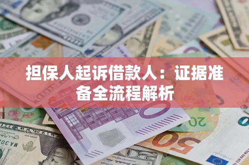 济南担保人起诉借款人：证据准备全流程解析