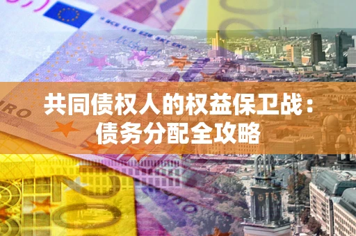 济南共同债权人的权益保卫战：债务分配全攻略