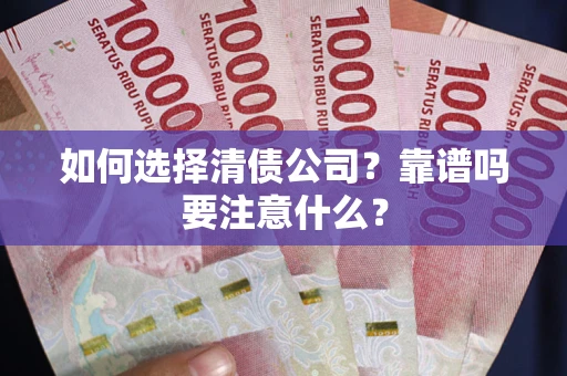 济南如何选择清债公司？靠谱吗要注意什么？