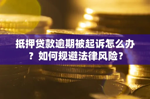 济南抵押贷款逾期被起诉怎么办？如何规避法律风险？