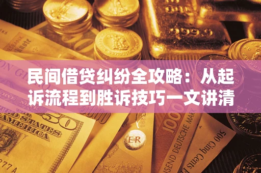 济南民间借贷纠纷全攻略：从起诉流程到胜诉技巧一文讲清