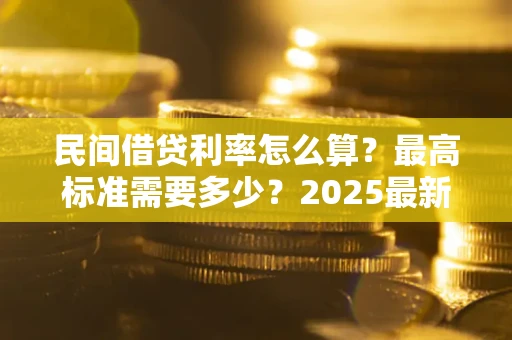济南民间借贷利率怎么算？最高标准需要多少？2025最新避坑指南