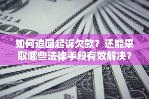 济南如何追回起诉欠款？还能采取哪些法律手段有效解决？