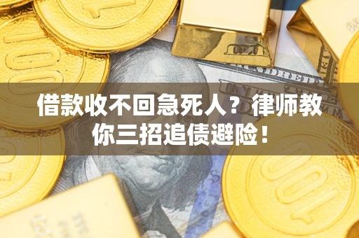 济南借款收不回急死人？律师教你三招追债避险！