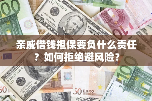 济南亲戚借钱担保要负什么责任？如何拒绝避风险？