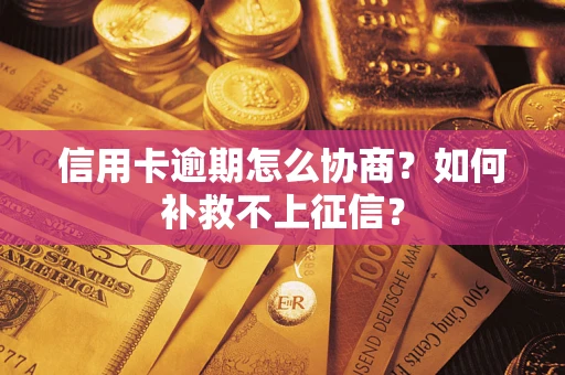 济南信用卡逾期怎么协商？如何补救不上征信？