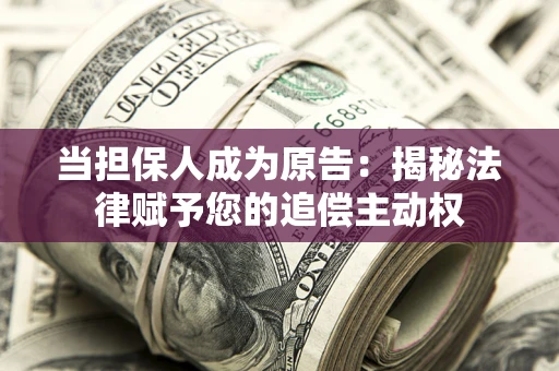 济南当担保人成为原告:揭秘法律赋予您的追偿主动权 济南当担保人成为原告:揭秘法律赋予您的追偿主动权