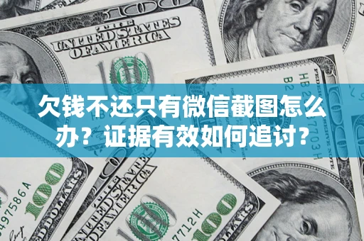 济南欠钱不还只有微信截图怎么办？证据有效如何追讨？