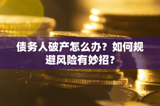 济南债务人破产怎么办？如何规避风险有妙招？