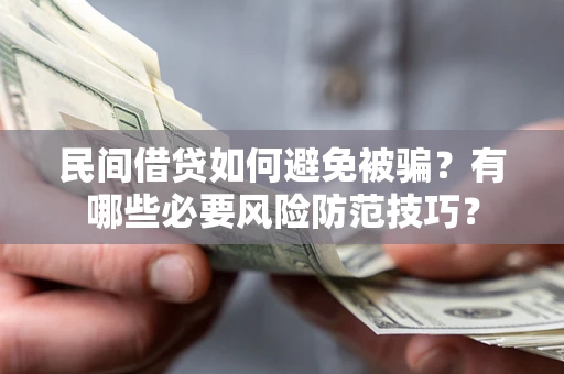 济南民间借贷如何避免被骗？有哪些必要风险防范技巧？