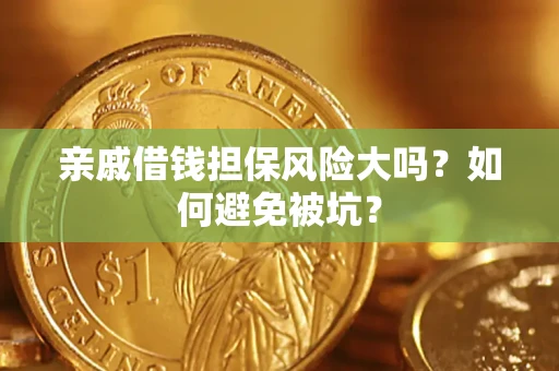 济南亲戚借钱担保风险大吗？如何避免被坑？