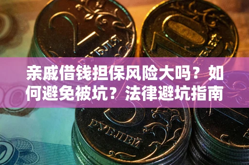 济南亲戚借钱担保风险大吗？如何避免被坑？法律避坑指南