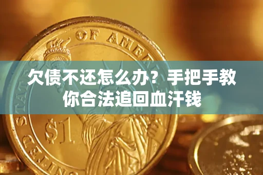济南欠债不还怎么办?手把手教你合法追回血汗钱 济南欠债不还怎么办?手把手教你合法追回血汗钱