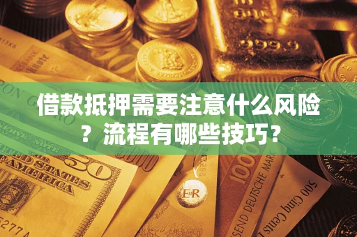 济南借款抵押需要注意什么风险？流程有哪些技巧？